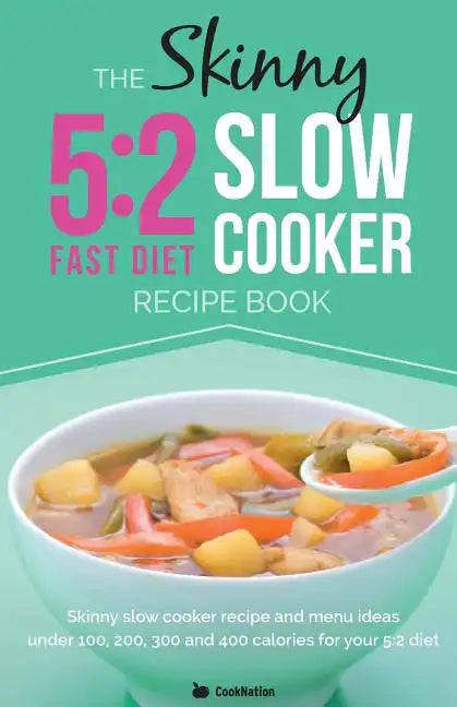The Skinny 5:2 Diet Slow Cooker Recipe Book: Slow Cooker Recipe and Menu Ideas Under 100, 200, 300 and 400 Calories for Your 5:2 Diet - Paperback