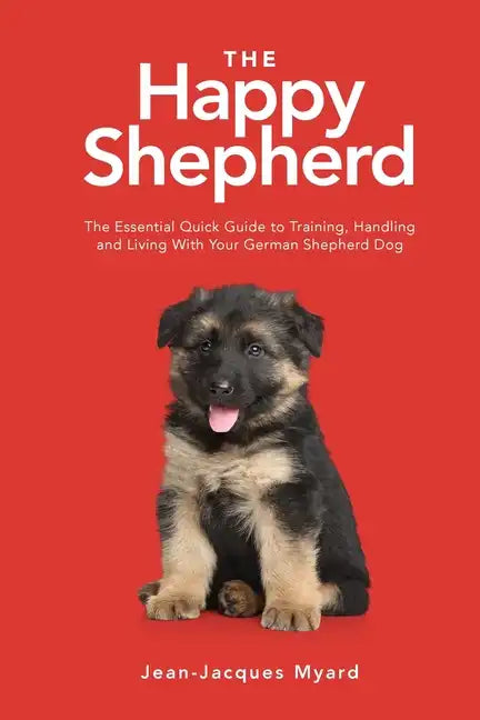 The Happy Shepherd: The Essential Quick Guide to Training, Handling and Living With a German Shepherd Dog - Paperback