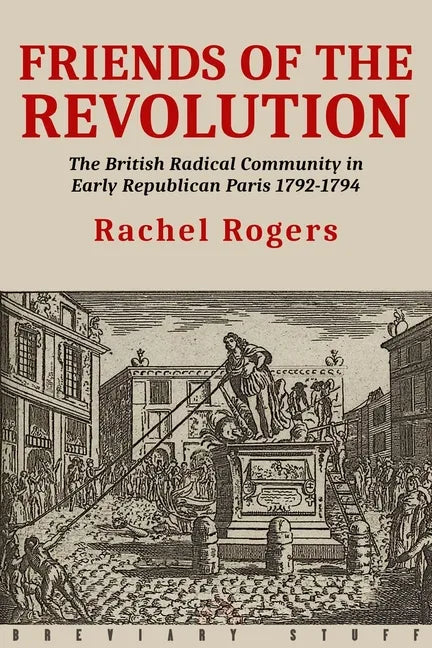 Friends of the Revolution: The British Radical Community in Early Republican Paris 1792-1794 - Paperback