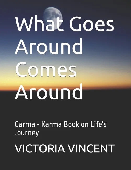 What Goes Around Comes Around: Carma - Karma Book on Life's Journey - Paperback