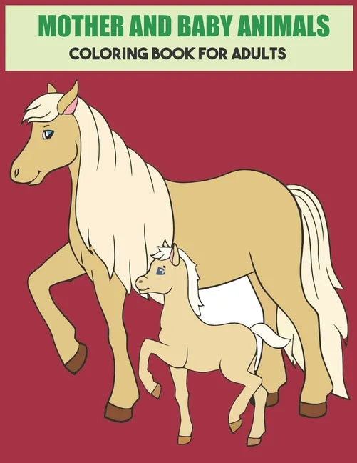 Mother And Baby Animals Coloring Book For Adults: Stress Relief Coloring Book For Grown-Ups - Paperback