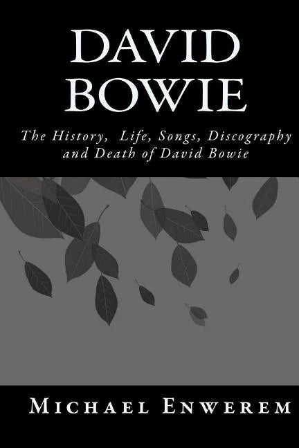 David Bowie: The History, Life, Songs, Discography and death of David Bowie - Paperback