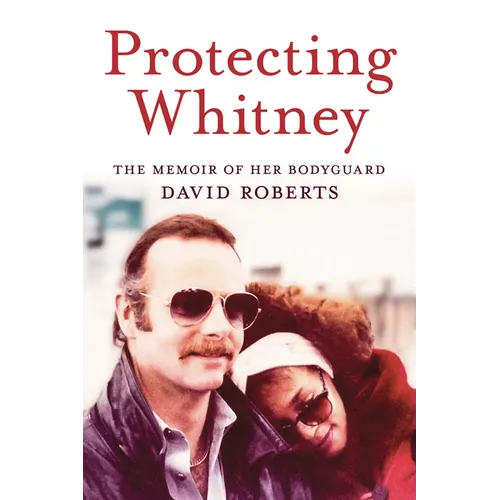 Protecting Whitney: The Memoir of Her Bodyguard - Hardcover