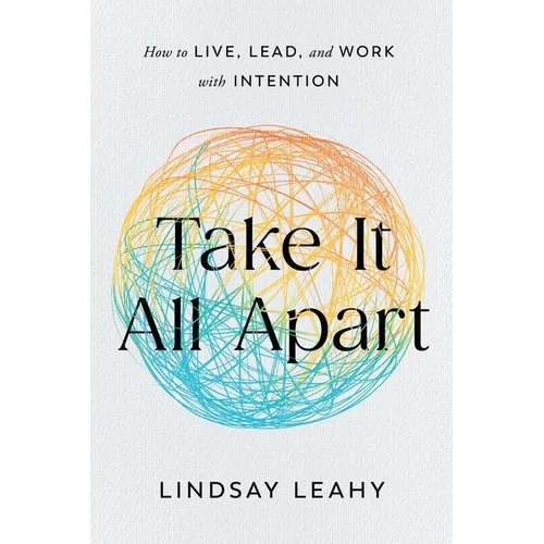 Take It All Apart: How to Live, Lead, and Work with Intention - Paperback