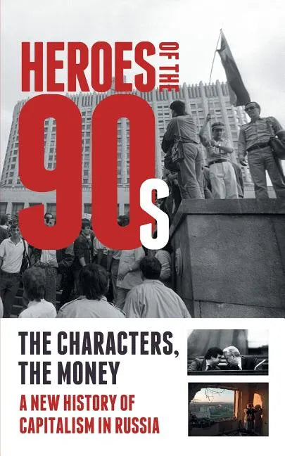 Heroes of the '90s: People and Money. The Modern History of Russian Capitalism - Paperback