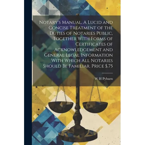 Notary's Manual. A Lucid and Concise Treatment of the Duties of Notaries Public, Together With Forms of Certificates of Acknowledgement and General Le - Paperback