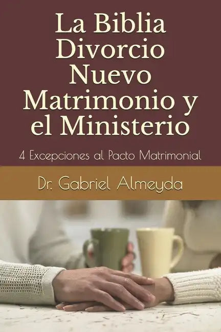 La Biblia Divorcio Nuevo Matrimonio y el Ministerio: 4 Excepciones a la Ley del Pacto Matrimonial - Paperback
