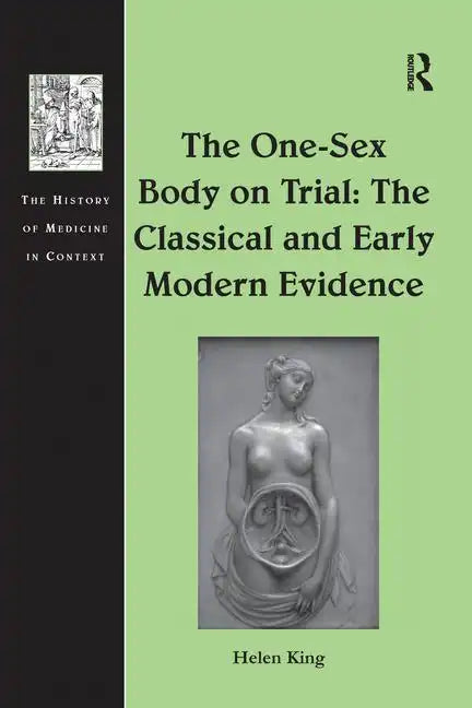 The One-Sex Body on Trial: The Classical and Early Modern Evidence - Paperback