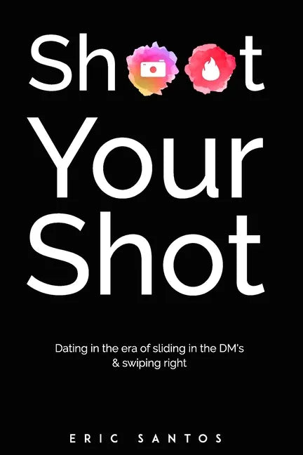 Shoot Your Shot: Dating in the era of sliding in the DM's & swiping right - Paperback