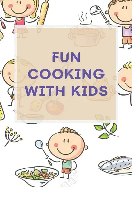 Fun Cooking With Kids: A Cookbook for Kid and Families with Big Fun and Easy Recipes - Paperback