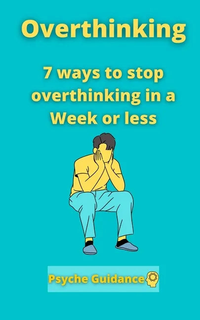 Overthinking: 7 ways to stop overthinking in a Week or less - Paperback