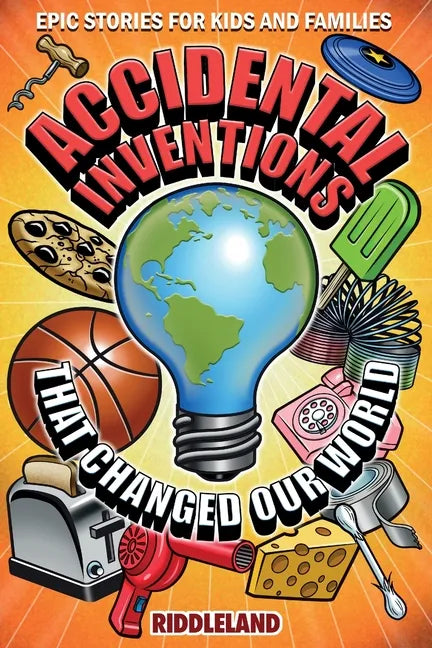 Epic Stories For Kids and Family - Accidental Inventions That Changed Our World: Fascinating Origins of Inventions to Inspire Young Readers - Paperback