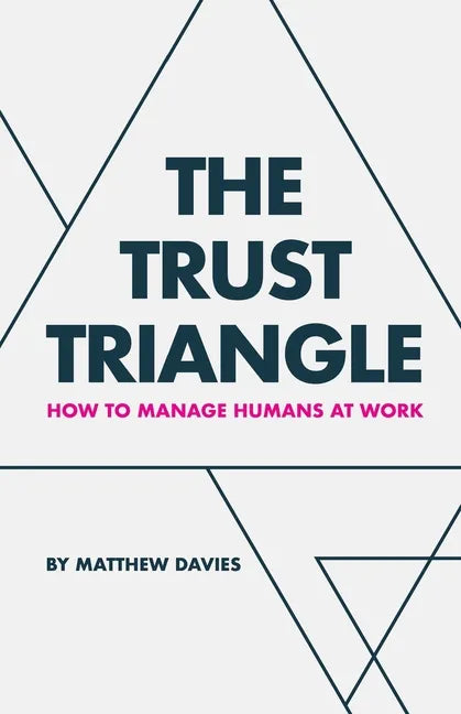 The Trust Triangle: How to Manage Humans at Work - Paperback