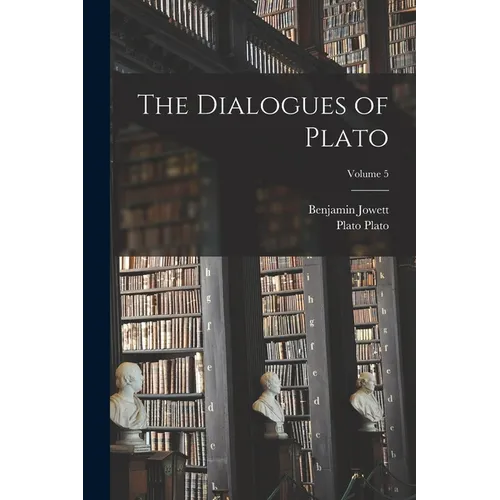 The Dialogues of Plato; Volume 5 - Paperback