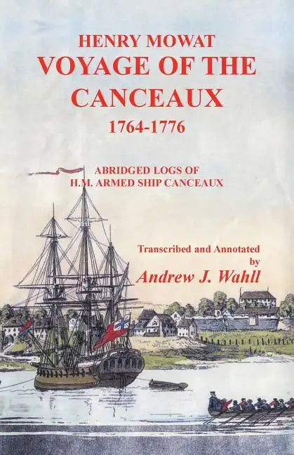 Henry Mowat, Voyage of the Canceaux 1764-1776: Voyage of the Canceaux 1764-1776: Abridged Logs of H. M. Armed Ship Canceaux - Paperback
