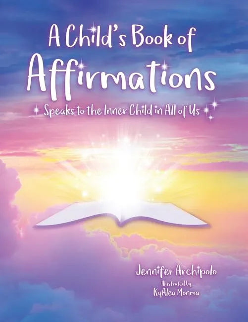 A Child's Book of Affirmations: Speaks to the Inner Child in All of Us! - Paperback