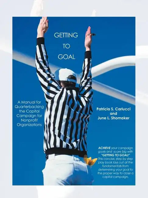 Getting to Goal: Quarterbacking the Capital Campaign for Nonprofit Organization - Paperback