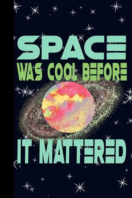 Space Was Cool Before it Mattered: Outer Space Theme 6x9 120 Page College Ruled Composition Notebook - Paperback