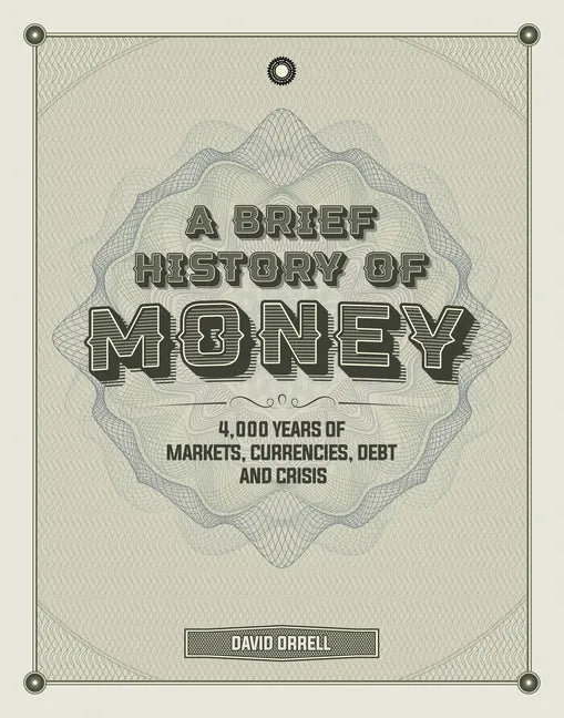 A Brief History of Money: 4000 Years of Markets, Currencies, Debt and Crisis - Hardcover