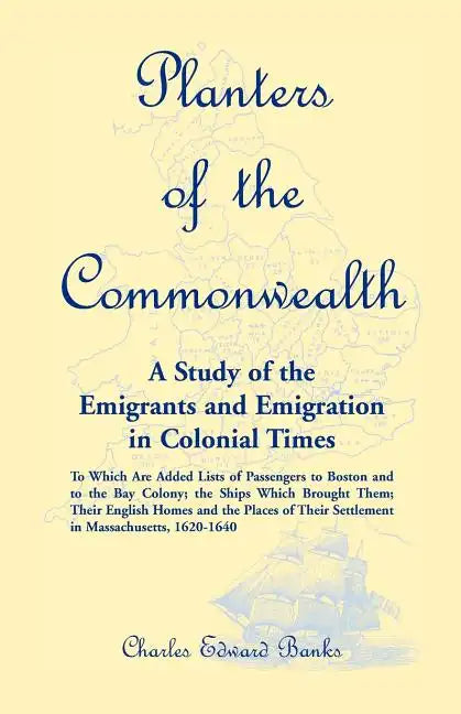 Planters of the Commonwealth: A Study of the Emigrants and Emigration in Colonial Times: to which are added Lists of Passengers to Boston and to the - Paperback