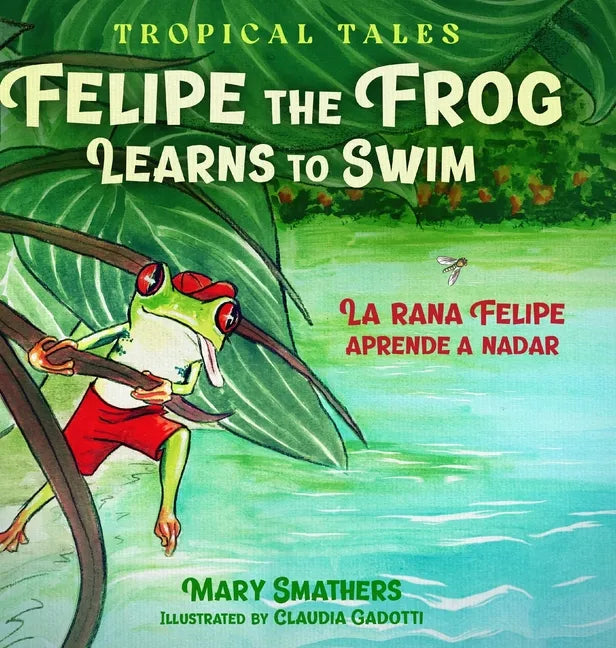 Felipe the Frog Learns to Swim: La rana Felipe aprende a nadar - Hardcover