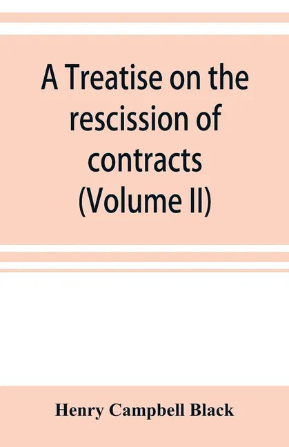 A treatise on the rescission of contracts and cancellation of written instruments (Volume II) - Paperback