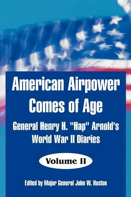 American Airpower Comes of Age: General Henry H. "Hap" Arnold's World War II Diaries - Paperback