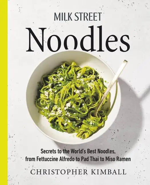 Milk Street Noodles: Secrets to the World's Best Noodles, from Fettuccine Alfredo to Pad Thai to Miso Ramen - Hardcover