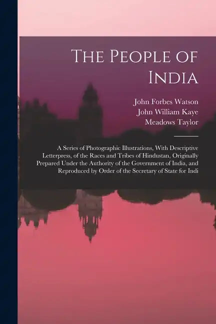 The People of India: A Series of Photographic Illustrations, With Descriptive Letterpress, of the Races and Tribes of Hindustan, Originally - Paperback