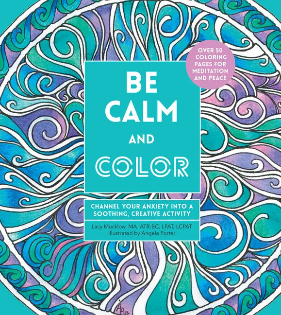 Be Calm and Color: Channel Your Anxiety Into a Soothing, Creative Activity - Paperback