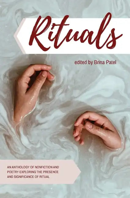 Rituals: An anthology of poetry and nonfiction exploring the presence and significance of ritual - Paperback