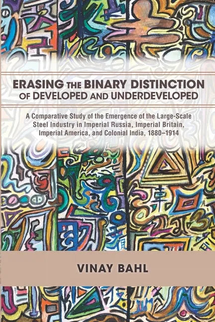 Erasing the Binary Distinction of Developed and Underdeveloped: A Comparative Study of the Emergence of the Large-Scale Steel Industry in Imperial Rus - Paperback