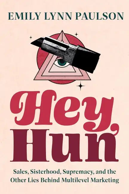 Hey, Hun: Sales, Sisterhood, Supremacy, and the Other Lies Behind Multilevel Marketing - Hardcover