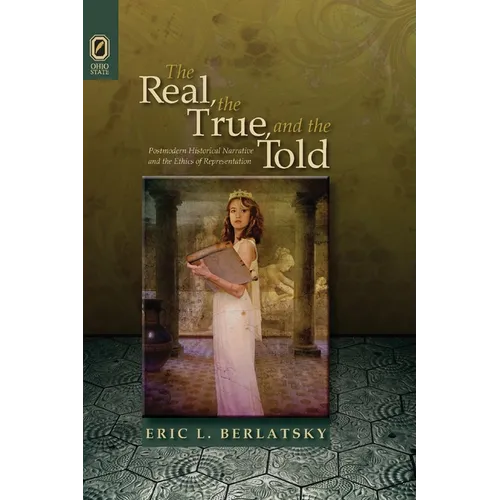 The Real, the True, and the Told: Postmodern Historical Narrative and the Ethics of Representation - Paperback
