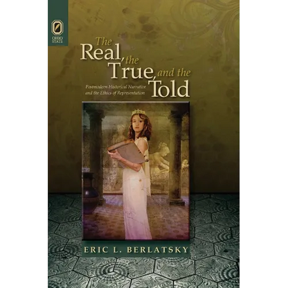 The Real, the True, and the Told: Postmodern Historical Narrative and the Ethics of Representation - Paperback
