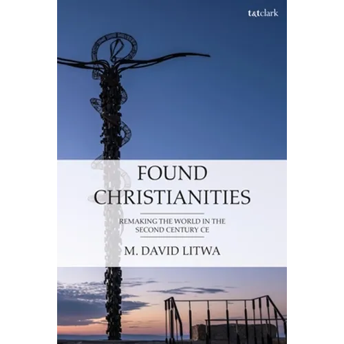 Found Christianities: Remaking the World of the Second Century CE - Paperback