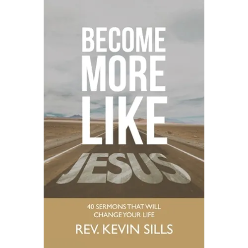 Become More Like Jesus: 40 Sermons That Will Change Your Life - Paperback