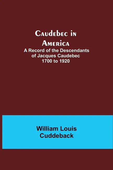 Caudebec in America; A Record of the Descendants of Jacques Caudebec 1700 to 1920 - Paperback