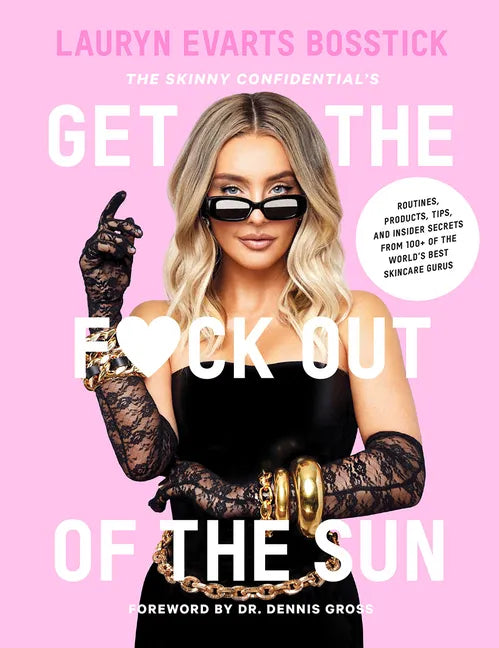 The Skinny Confidential's Get the F*ck Out of the Sun: Routines, Products, Tips, and Insider Secrets from 100+ of the World's Best Skincare Gurus - Hardcover
