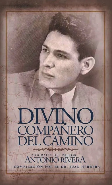 Divino Compañero Del Camino: Biografía Del Pastor Antonio Rivera Compilación Por El Juan D. Herrera - Hardcover