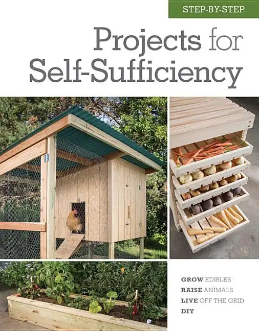 Step-By-Step Projects for Self-Sufficiency: Grow Edibles * Raise Animals * Live Off the Grid * DIY - Hardcover