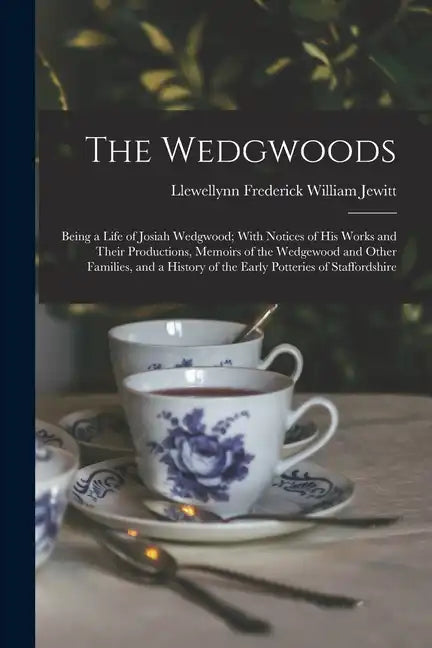 The Wedgwoods: Being a Life of Josiah Wedgwood; With Notices of His Works and Their Productions, Memoirs of the Wedgewood and Other F - Paperback