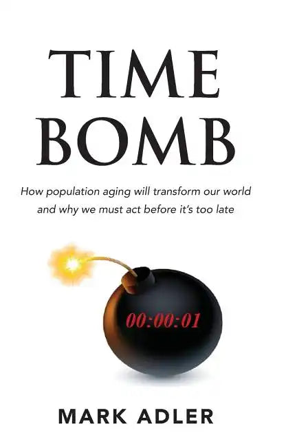 Time Bomb: How the Aging Population Will Transform Our World and Why We Must Act Before It's Too Late - Paperback