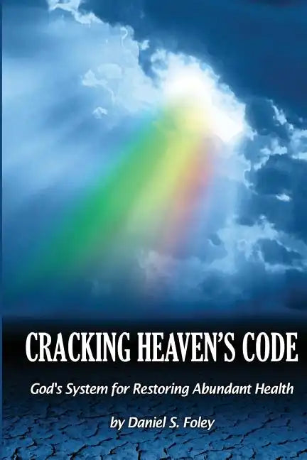 Cracking Heaven's Code: God's System For Restoring Abundant Health - Paperback