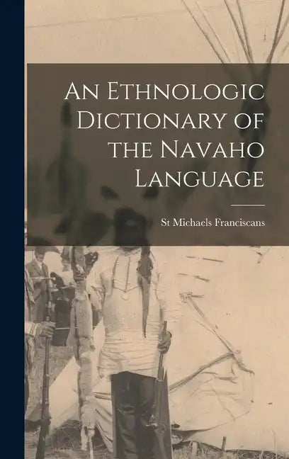 An Ethnologic Dictionary of the Navaho Language - Hardcover