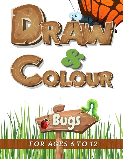 Draw & Colour Bugs: 100 Pages of educational bug fun for children ages 6 to 12 - Paperback