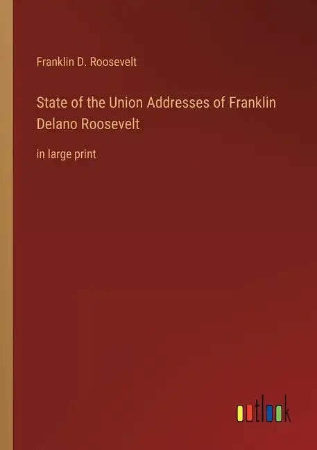 State of the Union Addresses of Franklin Delano Roosevelt: in large print - Paperback