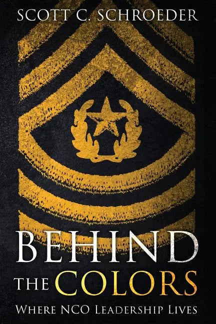 Behind the Colors: Where NCO Leadership Lives - Paperback