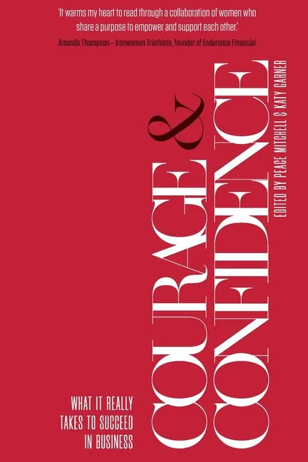 Courage & Confidence: What it Really Takes to Succeed in Business - Paperback