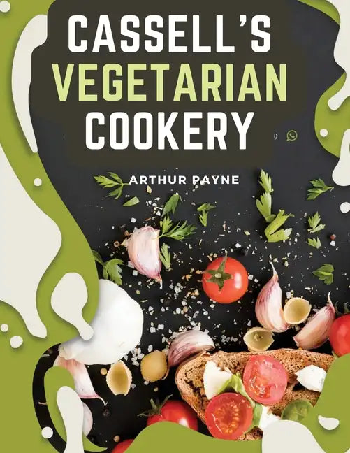 Cassell's Vegetarian Cookery: A Manual Of Cheap And Wholesome Diet - Paperback